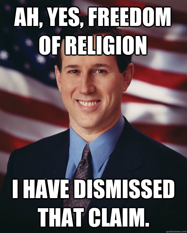 Ah, Yes, Freedom of Religion I have dismissed that claim. - Ah, Yes, Freedom of Religion I have dismissed that claim.  Rick Santorum