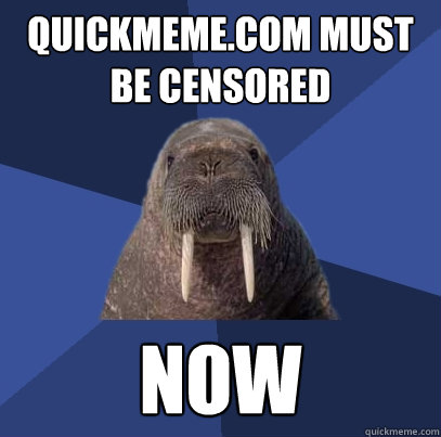 quickmeme.com must be censored  now  Web Developer Walrus