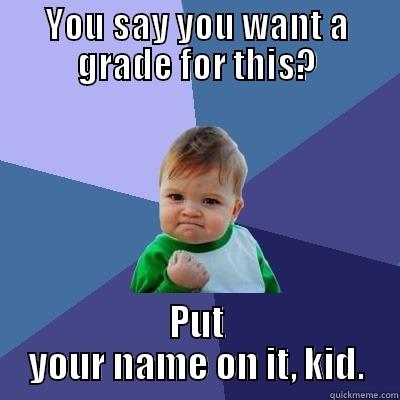 name on paper - YOU SAY YOU WANT A GRADE FOR THIS? PUT YOUR NAME ON IT, KID. Success Kid