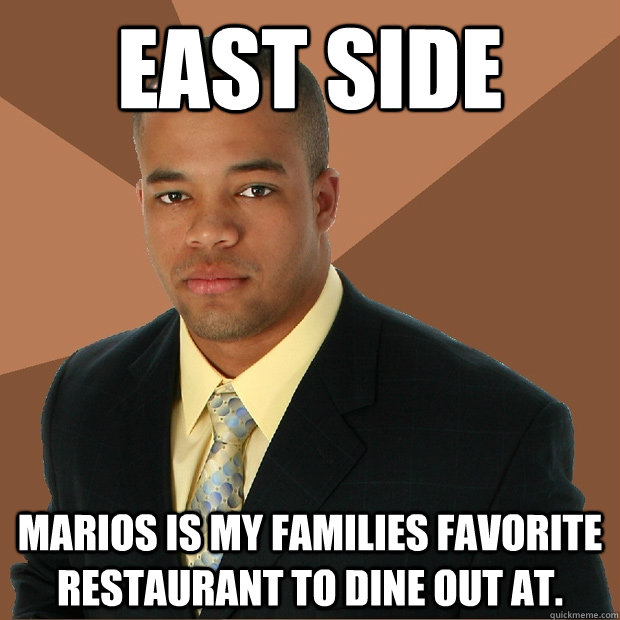 east side marios is my families favorite restaurant to dine out at.  Successful Black Man