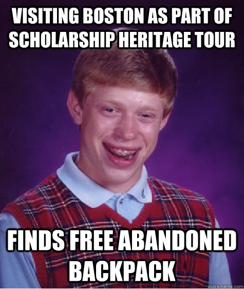 visiting boston as part of scholarship heritage tour finds free abandoned backpack  Bad Luck Brian