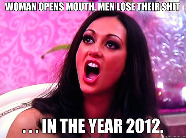 woman opens mouth, men lose their shit . . . in the year 2012.  Feminist Nazi