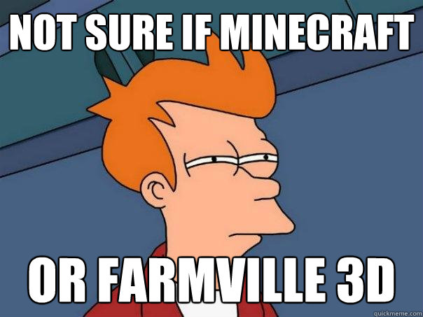 not sure if minecraft or farmville 3d - not sure if minecraft or farmville 3d  Futurama Fry