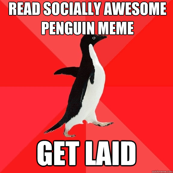 Read socially awesome penguin meme get laid  Socially Awesome Penguin