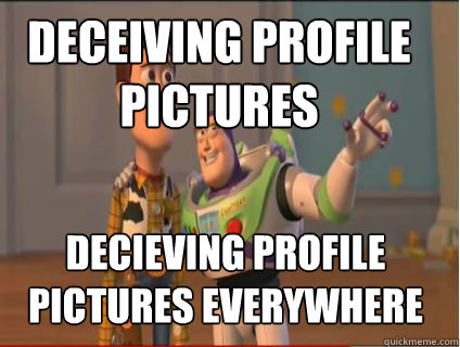 Deceiving profile pictures decieving profile pictures everywhere  