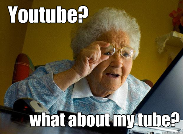 Youtube? what about my tube?  Grandma finds the Internet