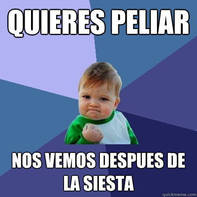 quieres peliar nos vemos despues de la siesta  Success Kid