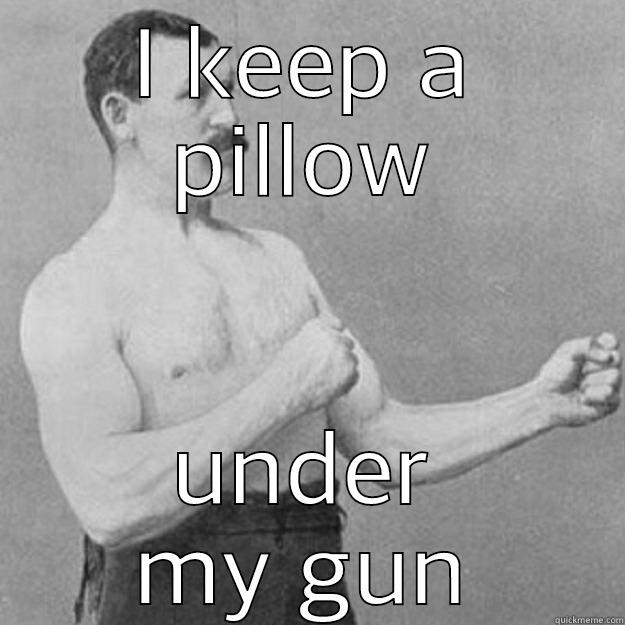 I KEEP A PILLOW UNDER MY GUN overly manly man