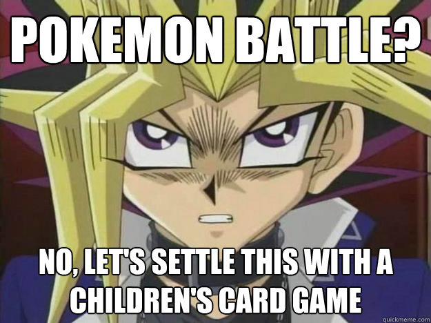 pokemon battle? no, let's settle this with a children's card game - pokemon battle? no, let's settle this with a children's card game  Yugioh1