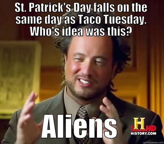 ST. PATRICK'S DAY FALLS ON THE SAME DAY AS TACO TUESDAY. WHO'S IDEA WAS THIS? ALIENS Ancient Aliens