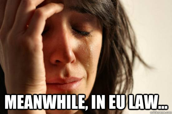  Meanwhile, in EU law...  First World Problems