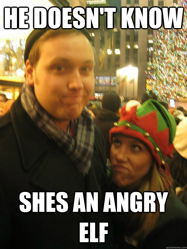 he doesn't know shes an angry elf - he doesn't know shes an angry elf  Misc