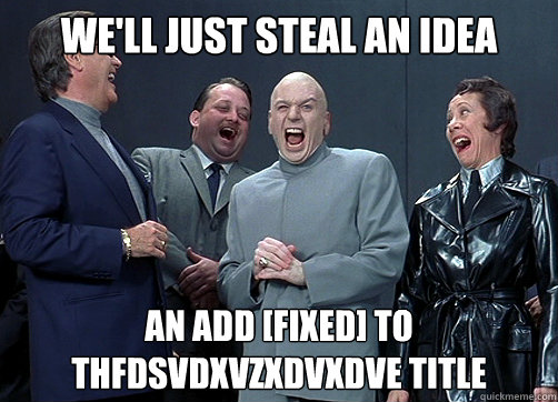 We'll just steal an idea An add [FIXED] to thfdsvdxvzxdvxdve title - We'll just steal an idea An add [FIXED] to thfdsvdxvzxdvxdve title  Dr Evil and minions