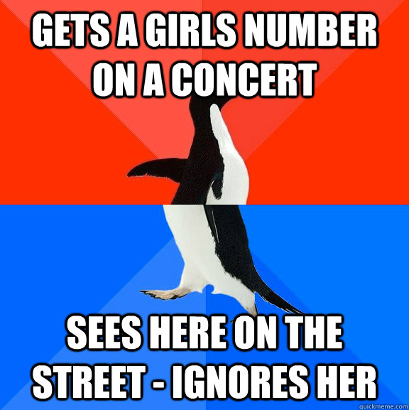 Gets a girls number on a concert Sees here on the street - ignores her - Gets a girls number on a concert Sees here on the street - ignores her  Socially Awesome Awkward Penguin