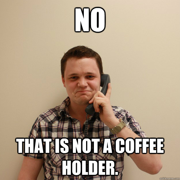 NO That is not a coffee holder. - NO That is not a coffee holder.  Dissappointed IT Guy