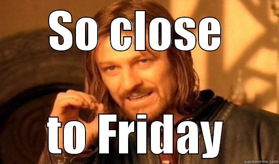 SO CLOSE TO FRIDAY Boromir