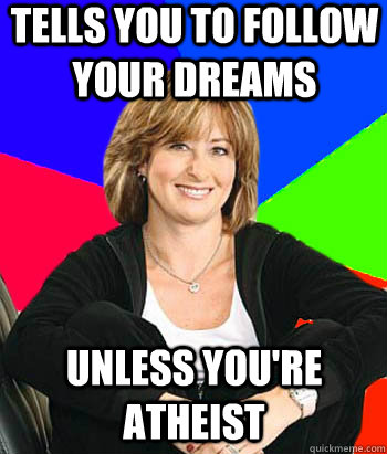 Tells you to follow your dreams UNLESS YOU'RE ATHEIST  Sheltering Suburban Mom