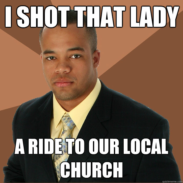 I shot that lady a ride to our local church  Successful Black Man