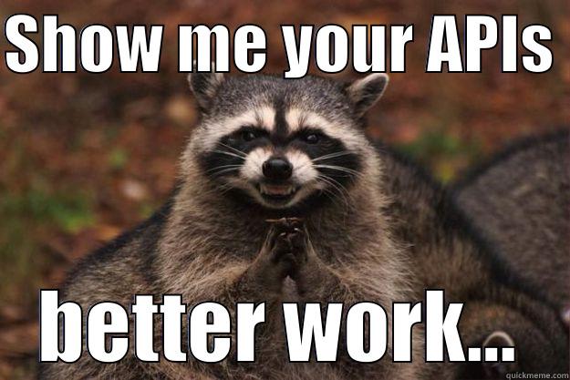 SHOW ME YOUR APIS  BETTER WORK... Evil Plotting Raccoon