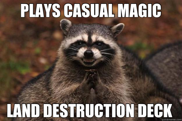 PLAYS CASUAL MAGIC LAND DESTRUCTION DECK   Evil Plotting Raccoon