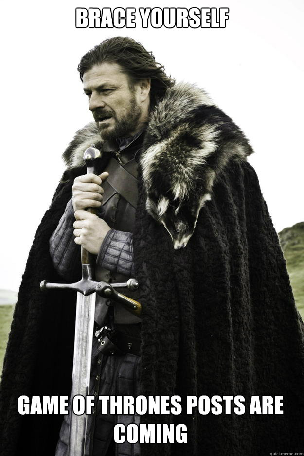 brace yourself game of thrones posts are coming  Winter is coming