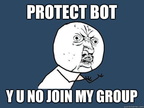 protect bot y u no join my group - protect bot y u no join my group  Y U No