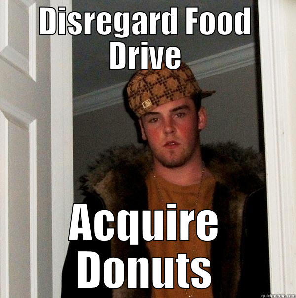 DISREGARD FOOD DRIVE ACQUIRE DONUTS Scumbag Steve