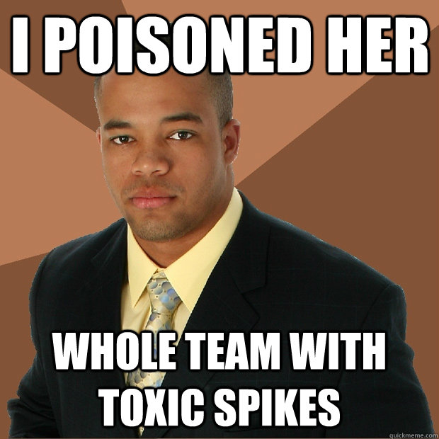 I poisoned her whole team with toxic spikes - I poisoned her whole team with toxic spikes  Successful Black Man