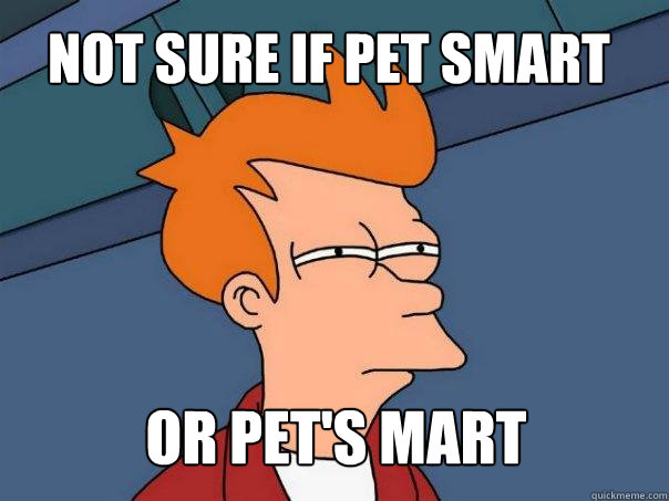 not sure if pet smart or pet's mart - not sure if pet smart or pet's mart  Futurama Fry