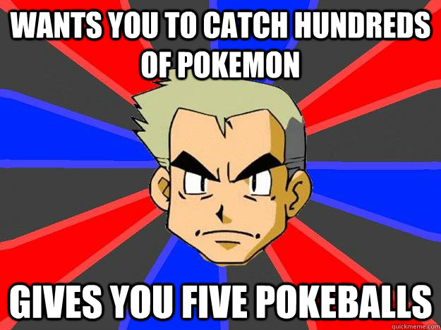 Wants you to catch hundreds of Pokemon Gives you five Pokeballs  Professor Oak