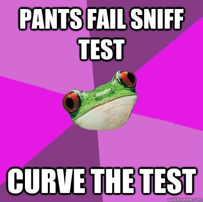 Pants fail sniff test curve the test - Pants fail sniff test curve the test  Foul Bachelorette Frog