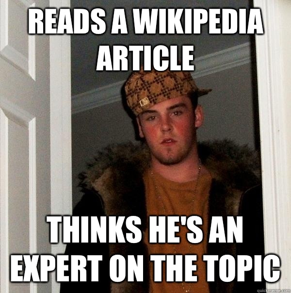 Reads a Wikipedia article Thinks he's an expert on the topic  Scumbag Steve