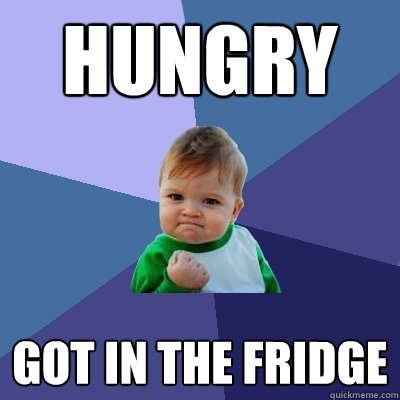 Hungry Got in the fridge  Success Kid