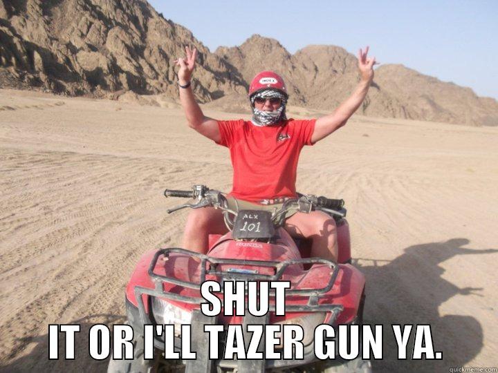  SHUT IT OR I'LL TAZER GUN YA. Misc