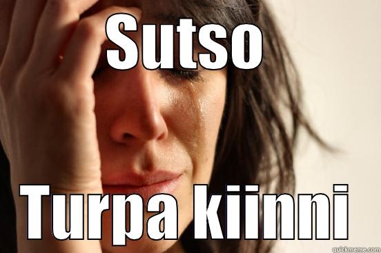 SUTSO TURPA KIINNI First World Problems