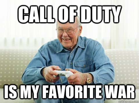 Call of duty is my favorite war  Hip Grandpa