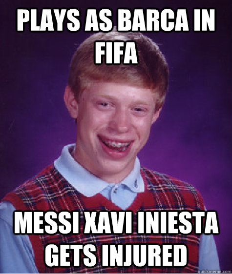 plays as barca in fifa messi xavi iniesta gets injured  Bad Luck Brian