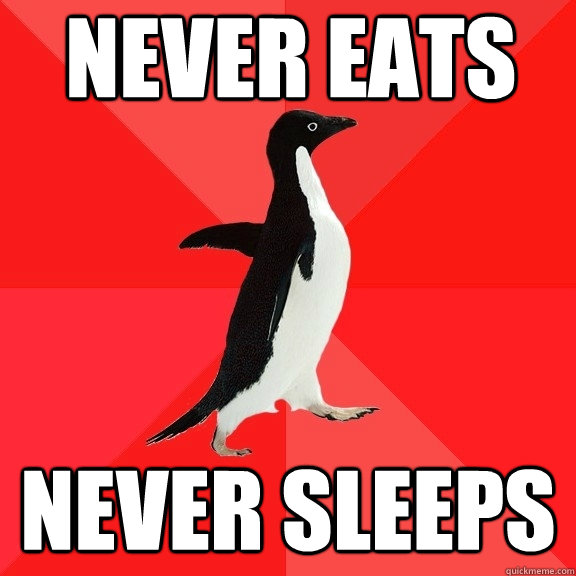 never eats never sleeps  Socially Awesome Penguin