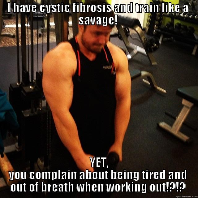 I HAVE CYSTIC FIBROSIS AND TRAIN LIKE A SAVAGE!  YET, YOU COMPLAIN ABOUT BEING TIRED AND OUT OF BREATH WHEN WORKING OUT!?!? Misc