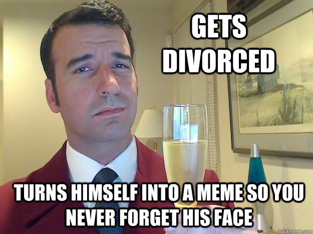 Gets divorced Turns himself into a meme so you never forget his face  Fabulous Divorced Guy