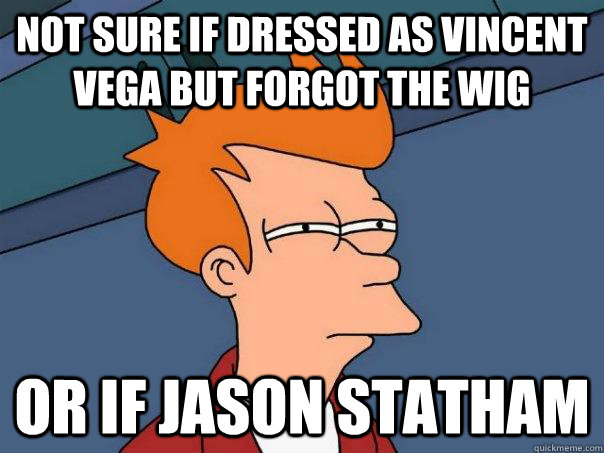 Not sure if dressed as vincent vega but forgot the wig Or if jason statham  Futurama Fry