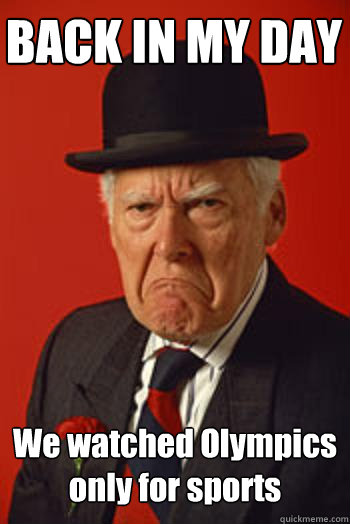 BACK IN MY DAY We watched Olympics only for sports  - BACK IN MY DAY We watched Olympics only for sports   Pissed old guy