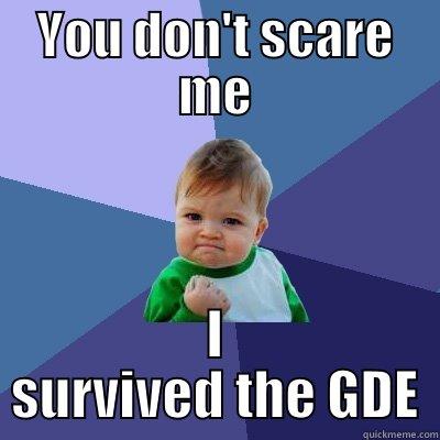 You don't scare me - YOU DON'T SCARE ME I SURVIVED THE GDE Success Kid