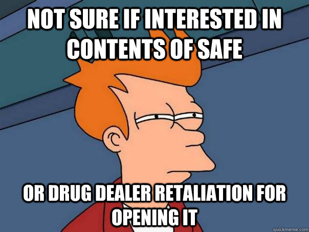 Not sure if interested in contents of safe or drug dealer retaliation for opening it - Not sure if interested in contents of safe or drug dealer retaliation for opening it  Futurama Fry