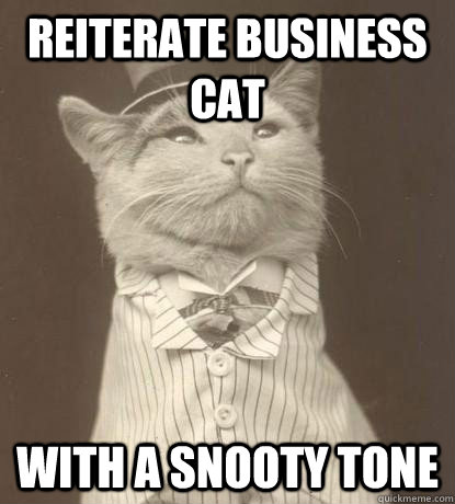 reiterate business cat with a snooty tone  Aristocat