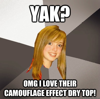 YAk? OMG I love their camouflage effect dry top!   Musically Oblivious 8th Grader