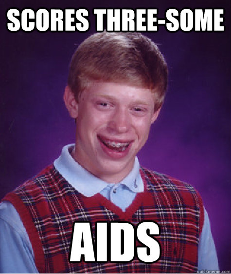 scores three-some aids  Bad Luck Brian