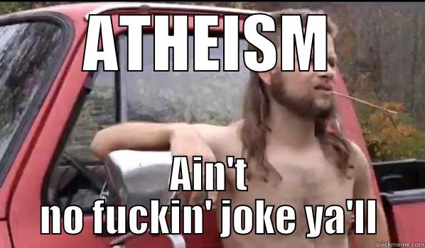 ATHEISM AIN'T NO FUCKIN' JOKE YA'LL Almost Politically Correct Redneck