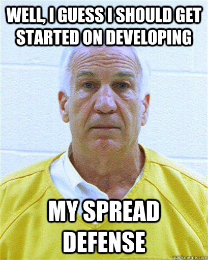 Well, I guess I should get started on developing My spread defense  Jerry Sandusky in Jail