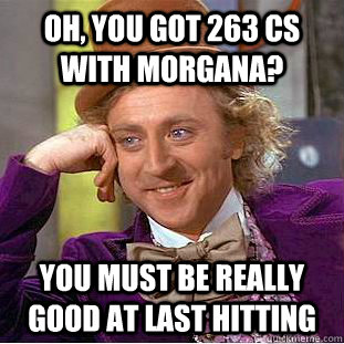 Oh, you got 263 CS with morgana? You must be really good at last hitting  Condescending Wonka